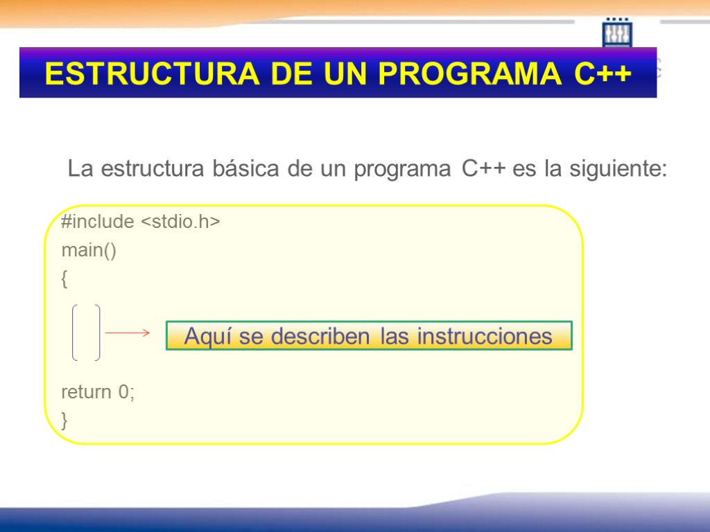 ESTRUCTURA DE UN PROGRAMA C++ La estructura básica de un programa C++ es la